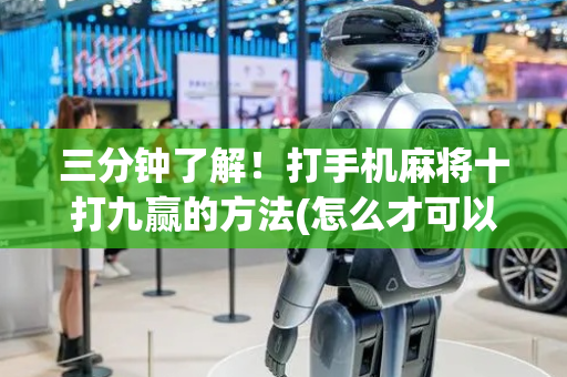 三分钟了解！打手机麻将十打九赢的方法(怎么才可以赢)