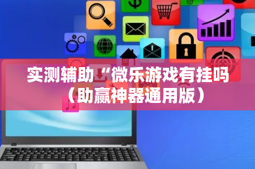 实测辅助“微乐游戏有挂吗（助赢神器通用版）