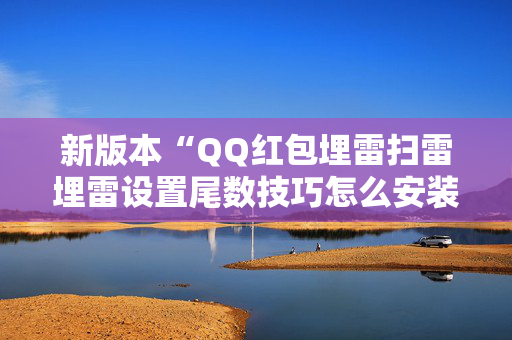 新版本“QQ红包埋雷扫雷埋雷设置尾数技巧怎么安装”（详细透视教程）-哔哩哔哩