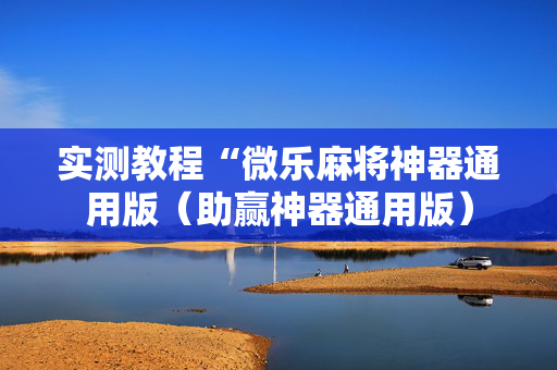 实测教程“微乐麻将神器通用版（助赢神器通用版）