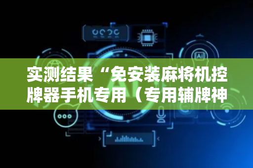 实测结果“免安装麻将机控牌器手机专用（专用辅牌神器免安装）