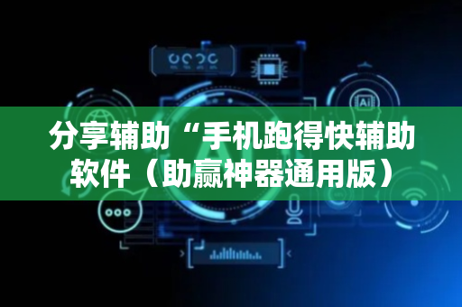 分享辅助“手机跑得快辅助软件（助赢神器通用版）
