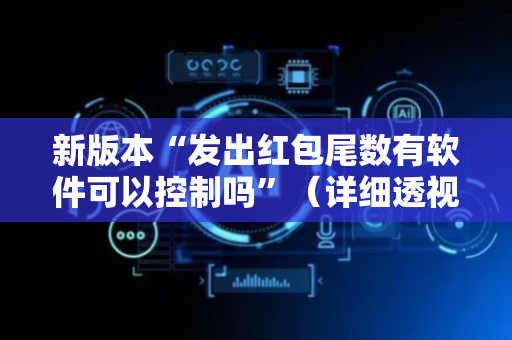 新版本“发出红包尾数有软件可以控制吗”（详细透视教程）-哔哩哔哩