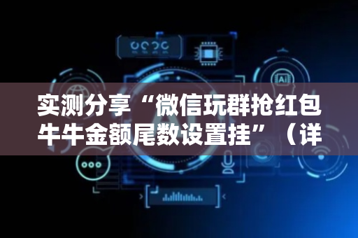 实测分享“微信玩群抢红包牛牛金额尾数设置挂”（详细透视教程）-哔哩哔哩