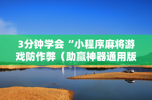 3分钟学会“小程序麻将游戏防作弊（助赢神器通用版）