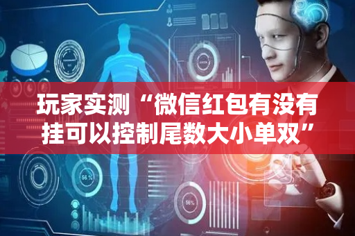 玩家实测“微信红包有没有挂可以控制尾数大小单双”（详细透视教程）-哔哩哔哩