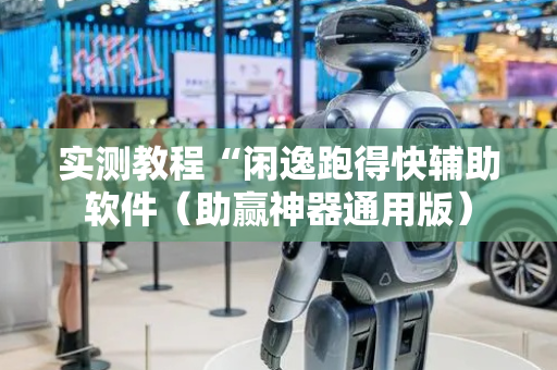 实测教程“闲逸跑得快辅助软件（助赢神器通用版）
