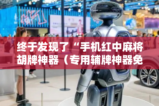 终于发现了“手机红中麻将胡牌神器（专用辅牌神器免安装）