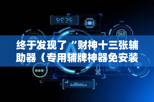 终于发现了“财神十三张辅助器（专用辅牌神器免安装）