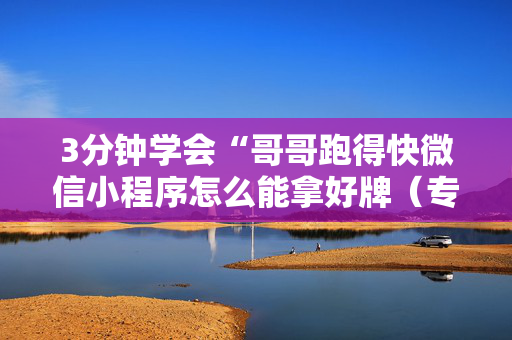 3分钟学会“哥哥跑得快微信小程序怎么能拿好牌（专用辅牌神器免安装）