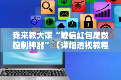 我来教大家“城信红包尾数控制神器”（详细透视教程）-哔哩哔哩