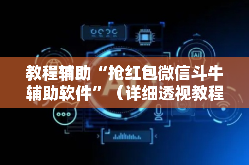 教程辅助“抢红包微信斗牛辅助软件”（详细透视教程）-哔哩哔哩