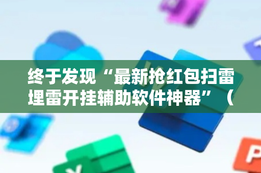 终于发现“最新抢红包扫雷埋雷开挂辅助软件神器”（详细透视教程）-哔哩哔哩