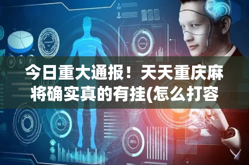 今日重大通报！天天重庆麻将确实真的有挂(怎么打容易赢)