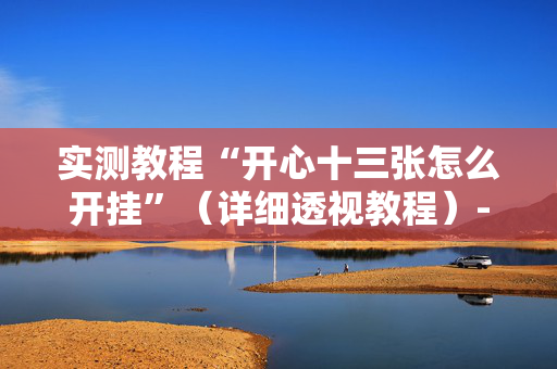 实测教程“开心十三张怎么开挂”（详细透视教程）-哔哩哔哩