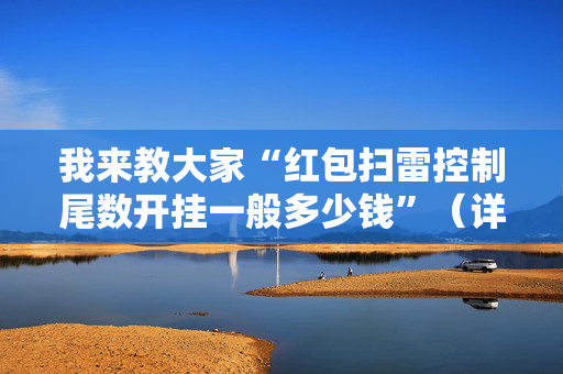 我来教大家“红包扫雷控制尾数开挂一般多少钱”（详细透视教程）-哔哩哔哩