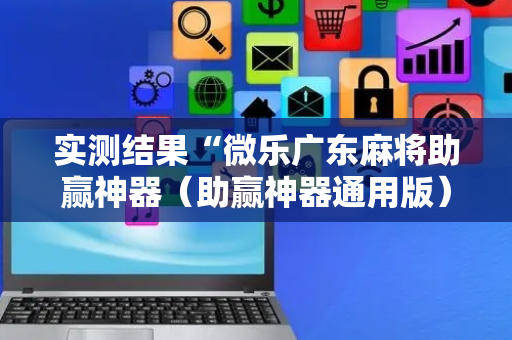 实测结果“微乐广东麻将助赢神器（助赢神器通用版）