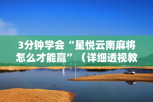 3分钟学会“星悦云南麻将怎么才能赢”（详细透视教程）-哔哩哔哩