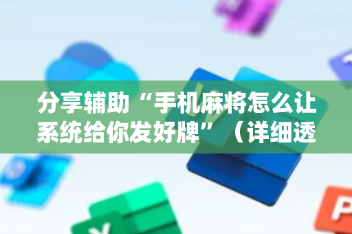 分享辅助“手机麻将怎么让系统给你发好牌”（详细透视教程）-哔哩哔哩