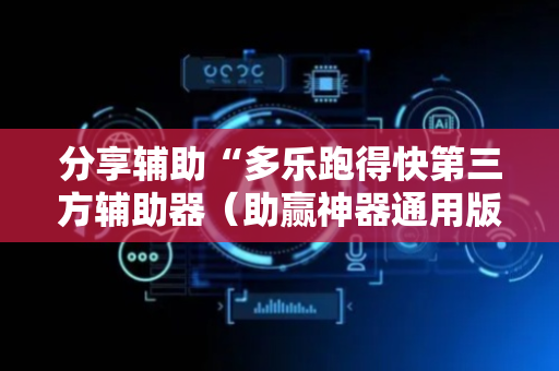 分享辅助“多乐跑得快第三方辅助器（助赢神器通用版）