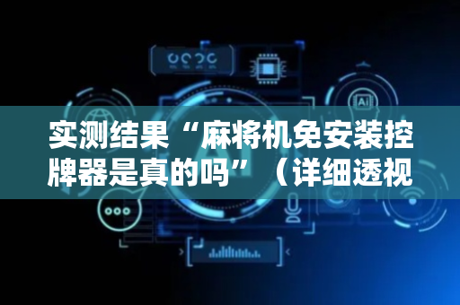 实测结果“麻将机免安装控牌器是真的吗”（详细透视教程）-哔哩哔哩