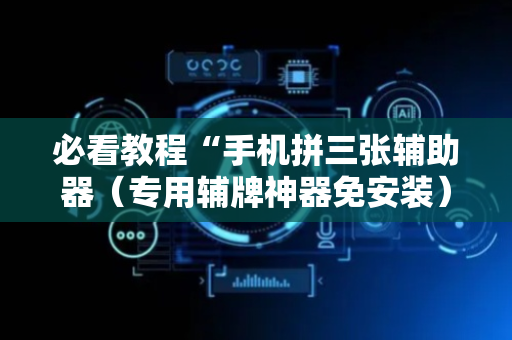 必看教程“手机拼三张辅助器（专用辅牌神器免安装）