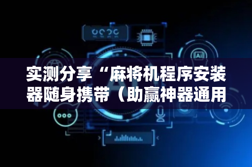 实测分享“麻将机程序安装器随身携带（助赢神器通用版）