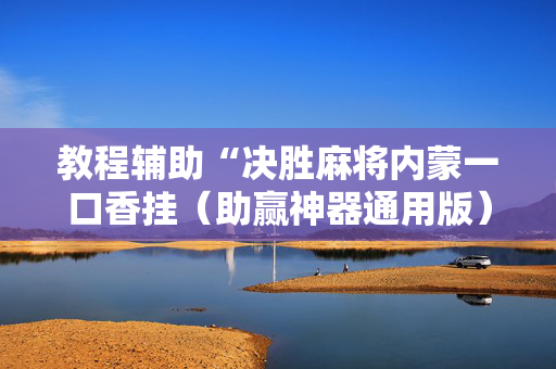 教程辅助“决胜麻将内蒙一口香挂（助赢神器通用版）