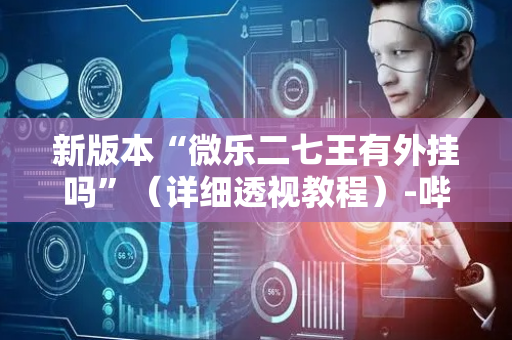 新版本“微乐二七王有外挂吗”（详细透视教程）-哔哩哔哩
