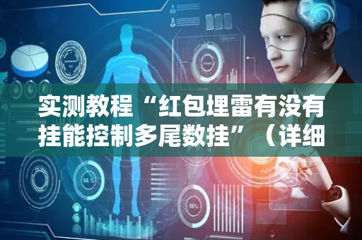 实测教程“红包埋雷有没有挂能控制多尾数挂”（详细透视教程）-哔哩哔哩