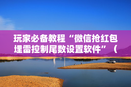 玩家必备教程“微信抢红包埋雷控制尾数设置软件”（详细透视教程）-哔哩哔哩