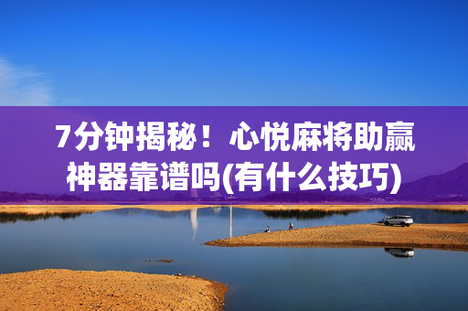 7分钟揭秘！心悦麻将助赢神器靠谱吗(有什么技巧)