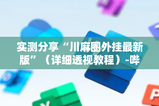 实测分享“川麻圈外挂最新版”（详细透视教程）-哔哩哔哩