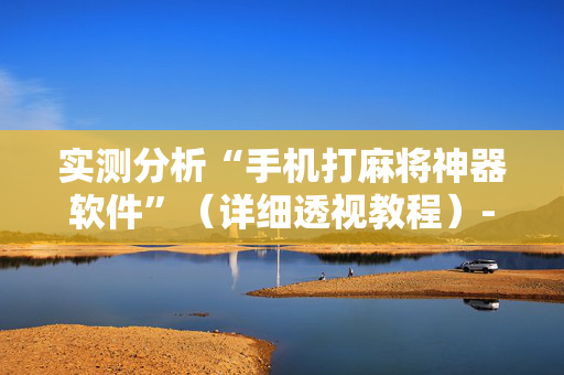 实测分析“手机打麻将神器软件”（详细透视教程）-哔哩哔哩