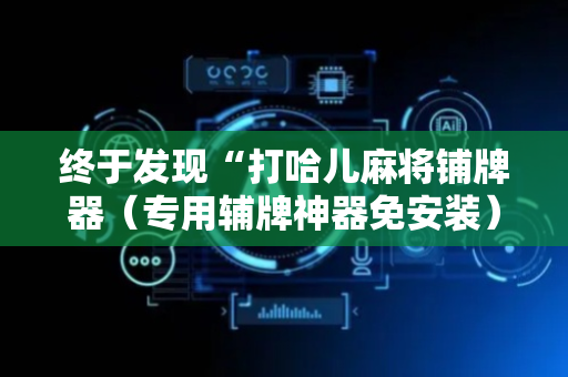 终于发现“打哈儿麻将铺牌器（专用辅牌神器免安装）