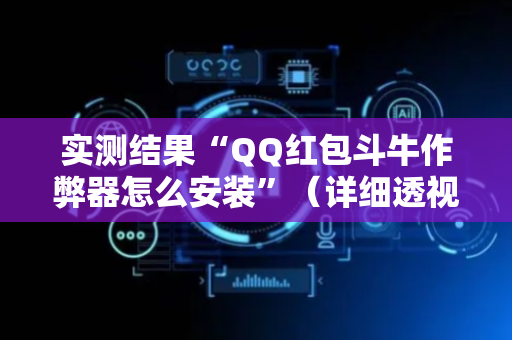 实测结果“QQ红包斗牛作弊器怎么安装”（详细透视教程）-哔哩哔哩