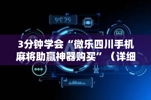 3分钟学会“微乐四川手机麻将助赢神器购买”（详细透视教程）-哔哩哔哩