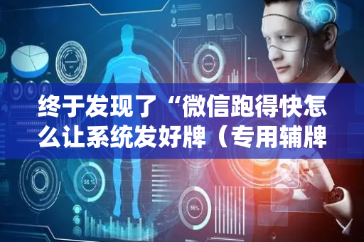 终于发现了“微信跑得快怎么让系统发好牌（专用辅牌神器免安装）