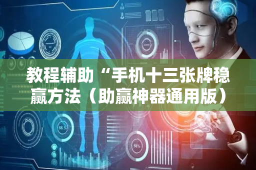 教程辅助“手机十三张牌稳赢方法（助赢神器通用版）