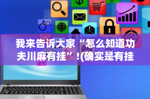 我来告诉大家“怎么知道功夫川麻有挂”!(确实是有挂)-抖音