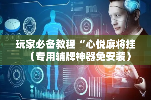 玩家必备教程“心悦麻将挂（专用辅牌神器免安装）