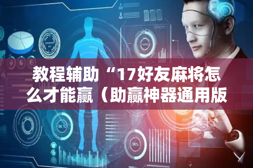 教程辅助“17好友麻将怎么才能赢（助赢神器通用版）
