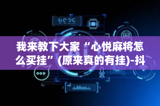 我来教下大家“心悦麻将怎么买挂”(原来真的有挂)-抖音