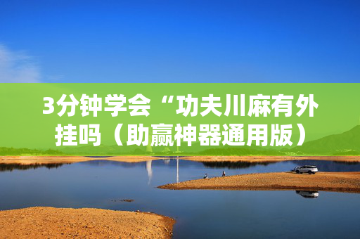 3分钟学会“功夫川麻有外挂吗（助赢神器通用版）