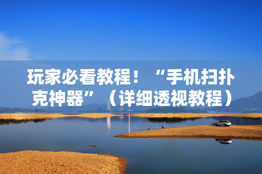 玩家必看教程！“手机扫扑克神器”（详细透视教程）-哔哩哔哩