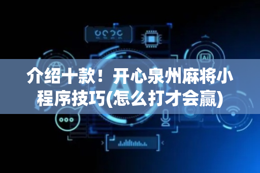 介绍十款！开心泉州麻将小程序技巧(怎么打才会赢)