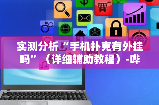 实测分析“手机扑克有外挂吗”（详细辅助教程）-哔哩哔哩