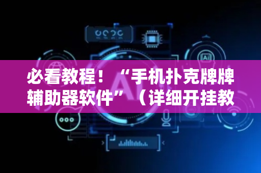 必看教程！“手机扑克牌牌辅助器软件”（详细开挂教程）-哔哩哔哩