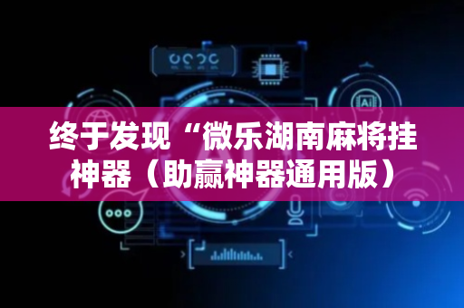 终于发现“微乐湖南麻将挂神器（助赢神器通用版）
