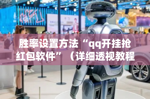 胜率设置方法“qq开挂抢红包软件”（详细透视教程）-哔哩哔哩
